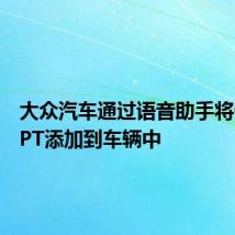 大众汽车通过语音助手将ChatGPT添加到车辆中