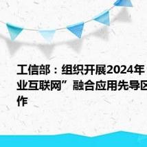 工信部:组织开展2024年“5G+工业互联网”融合应用先导区试点工作