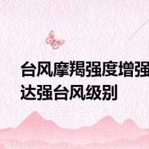 台风摩羯强度增强，已达强台风级别