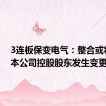 3连板保变电气:整合或将导致本公司控股股东发生变更