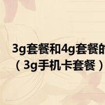 3g套餐和4g套餐的区别(3g手机卡套餐)