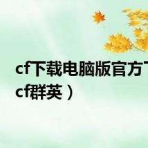 cf下载电脑版官方下载（cf群英）