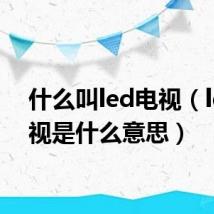 什么叫led电视（led电视是什么意思）