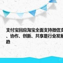 支付宝回应淘宝全面支持微信支付：开放、协作、创新、共享是行业发展的大势所趋