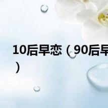 10后早恋（90后早恋吧）