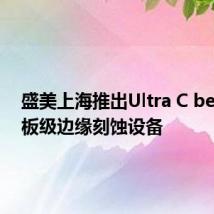盛美上海推出Ultra C bev-p面板级边缘刻蚀设备