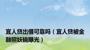 宜人贷出借可靠吗（宜人贷被金融照妖镜曝光）