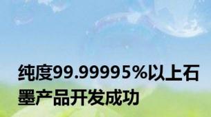 纯度99.99995%以上石墨产品开发成功