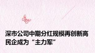深市公司中期分红规模再创新高 民企成为“主力军”