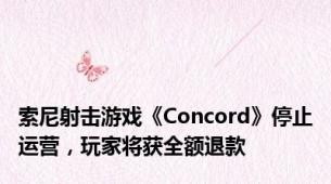 索尼射击游戏《Concord》停止运营，玩家将获全额退款