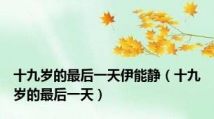 十九岁的最后一天伊能静（十九岁的最后一天）
