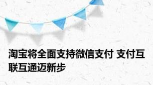 淘宝将全面支持微信支付 支付互联互通迈新步