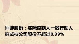 恒帅股份：实际控制人一致行动人拟减持公司股份不超过0.89%