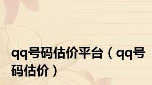 qq号码估价平台（qq号码估价）