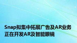 Snap拟集中拓展广告及AR业务 正在开发AR及智能眼镜