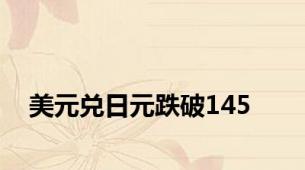 美元兑日元跌破145