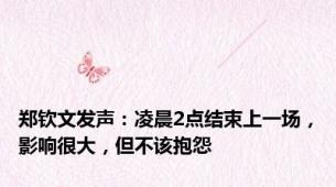 郑钦文发声：凌晨2点结束上一场，影响很大，但不该抱怨