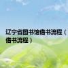辽宁省图书馆借书流程（图书馆借书流程）