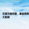 交易为谁而做，基金高换手原因大起底