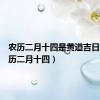 农历二月十四是黄道吉日吗（农历二月十四）