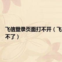 飞信登录页面打不开（飞信登录不了）