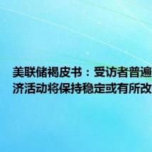 美联储褐皮书:受访者普遍预期经济活动将保持稳定或有所改善
