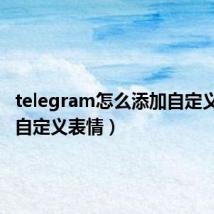 telegram怎么添加自定义表情(自定义表情)