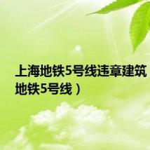 上海地铁5号线违章建筑(上海地铁5号线)
