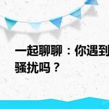 一起聊聊：你遇到过性骚扰吗？