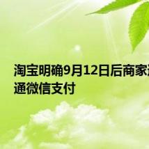 淘宝明确9月12日后商家逐步开通微信支付