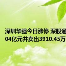 深圳华强今日涨停 深股通买入1.04亿元并卖出3910.45万元