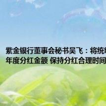紫金银行董事会秘书吴飞:将统筹中期和年度分红金额 保持分红合理时间间隔