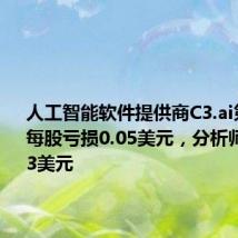 人工智能软件提供商C3.ai第一财季每股亏损0.05美元,分析师预期0.13美元
