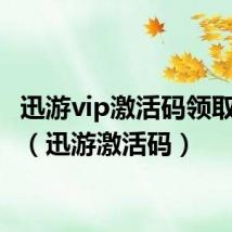 迅游vip激活码领取2019(迅游激活码)