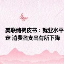 美联储褐皮书:就业水平总体稳定 消费者支出有所下降