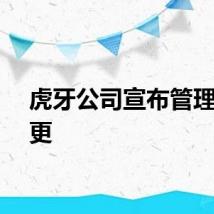 虎牙公司宣布管理层变更