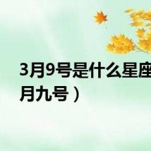 3月9号是什么星座（三月九号）