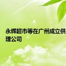 永辉超市等在广州成立供应链管理公司