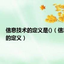信息技术的定义是()(信息技术的定义)