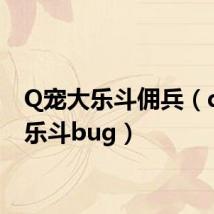Q宠大乐斗佣兵（q宠大乐斗bug）