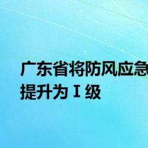 广东省将防风应急响应提升为Ⅰ级