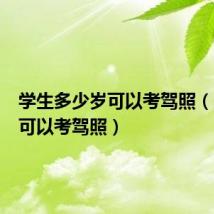 学生多少岁可以考驾照(多少岁可以考驾照)