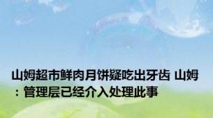 山姆超市鲜肉月饼疑吃出牙齿 山姆：管理层已经介入处理此事