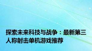 探索未来科技与战争：最新第三人称射击单机游戏推荐