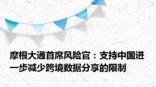 摩根大通首席风险官：支持中国进一步减少跨境数据分享的限制