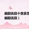 越剧名段十首袁雪芬（越剧名段）