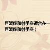 巨蟹座和射手座适合在一起吗（巨蟹座和射手座）