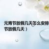 元宵节放假几天怎么安排（元宵节放假几天）