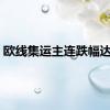 欧线集运主连跌幅达8%