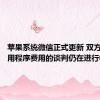 苹果系统微信正式更新 双方关于应用程序费用的谈判仍在进行中